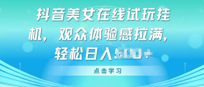 抖音美女在线试玩挂JI，观众体验感拉满，实现轻松变现【揭秘】-简创项目网