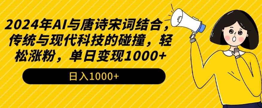 2024年AI与唐诗宋词结合，传统与现代科技的碰撞，轻松涨粉，单日变现1000+【揭秘】-简创项目网