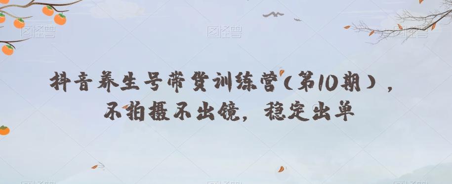 抖音养生号带货训练营(第10期），不拍摄不出镜，稳定出单-简创项目网