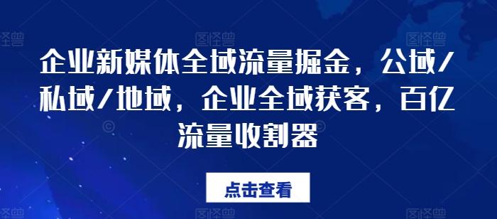 企业新媒体全域流量掘金，公域/私域/地域，企业全域获客，百亿流量收割器-简创项目网