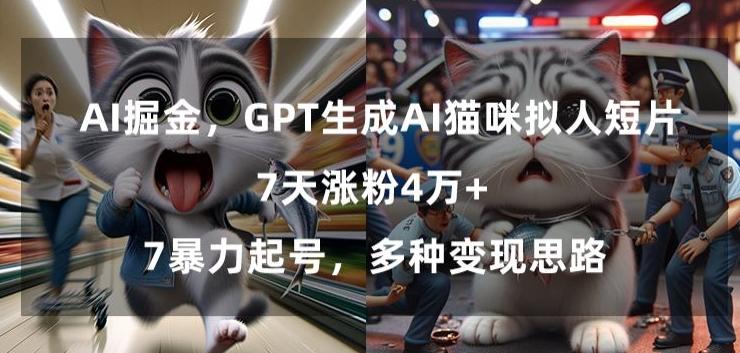 GPT生成AI猫咪拟人短片，7天涨粉4万+，暴力起号，多种变现思路【揭秘】-简创项目网