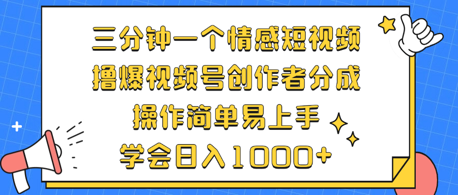 三分钟一个情感短视频，撸爆视频号创作者分成 操作简单易上手，学会…-简创项目网
