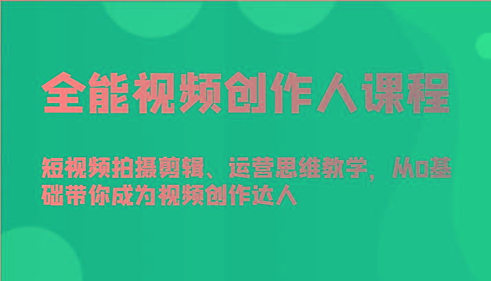 全能视频创作人课程-短视频拍摄剪辑、运营思维教学，从0基础带你成为视频创作达人-简创项目网