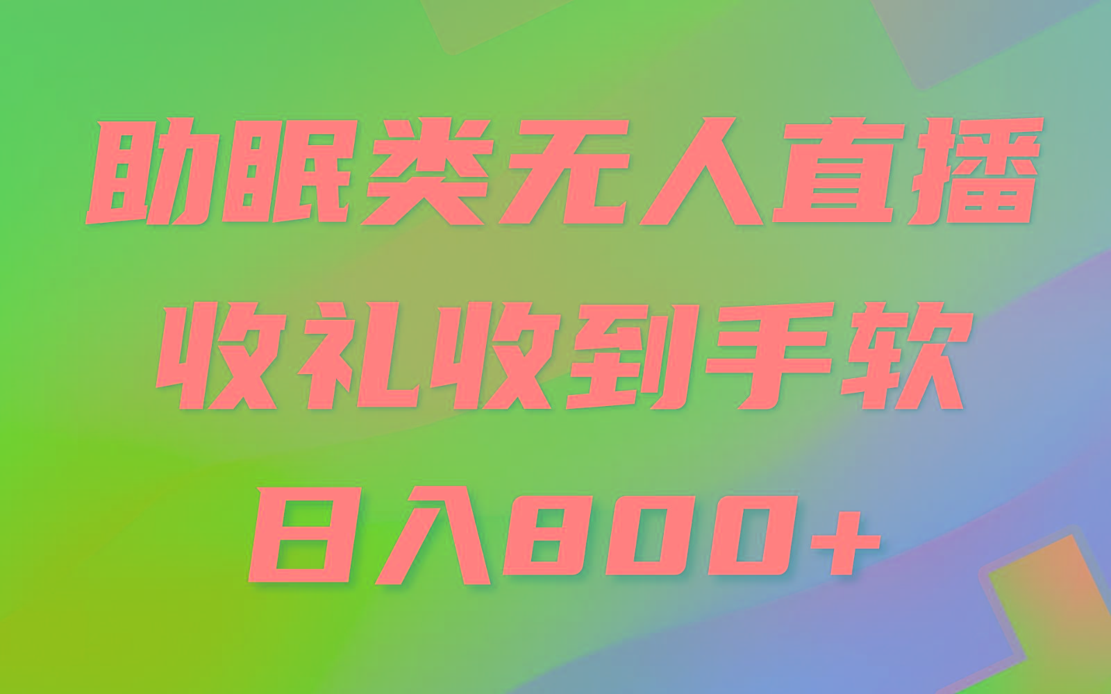 助眠类无人直播，2024蓝海赛道，操作简单，无脑挂机 礼物收到手软，轻松日入500+-简创项目网