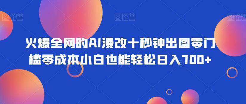 火爆全网的AI漫改十秒钟出图零门槛零成本小白也能轻松日入700+-简创项目网