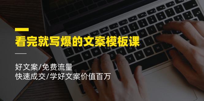 看完就 写爆的文案模板课，好文案/免费流量/快速成交/学好文案价值百万-简创项目网