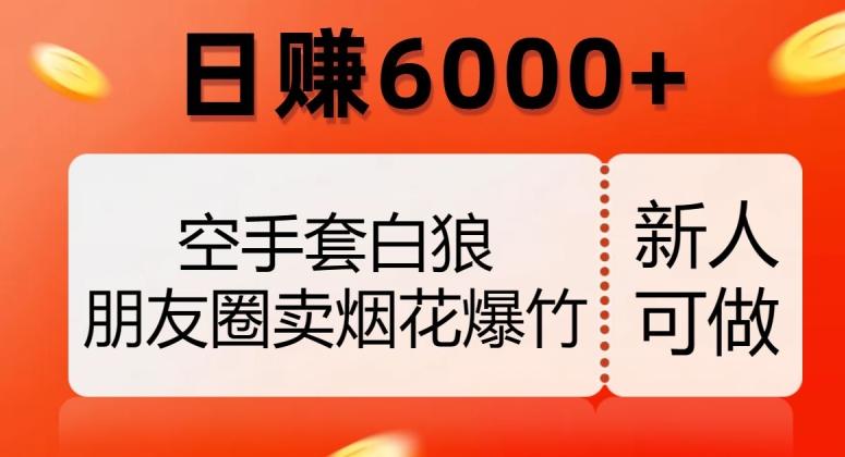 空手套白狼，朋友圈卖烟花爆竹，日赚6000+【揭秘】-简创项目网