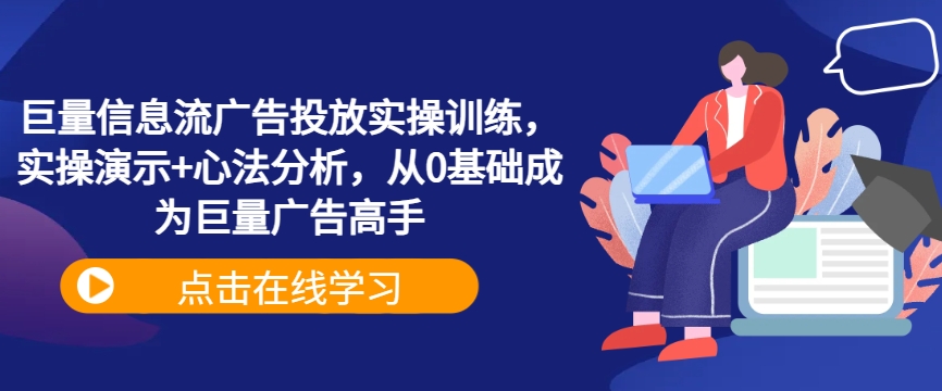 巨量信息流广告投放实操训练，实操演示+心法分析，从0基础成为巨量广告高手-简创项目网
