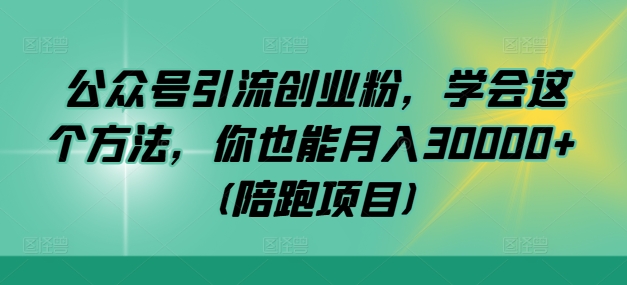 公众号引流创业粉，学会这个方法，你也能月入30000+ (陪跑项目)-简创项目网