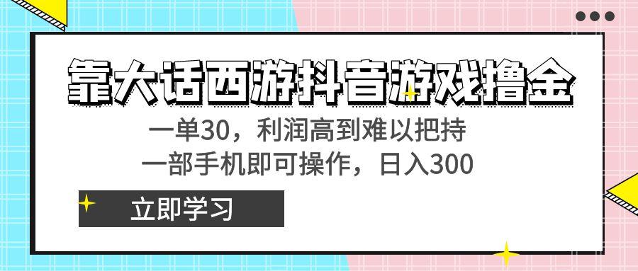 靠大话西游抖音游戏撸金，一单30，利润高到难以把持，一部手机即可操作…-简创项目网