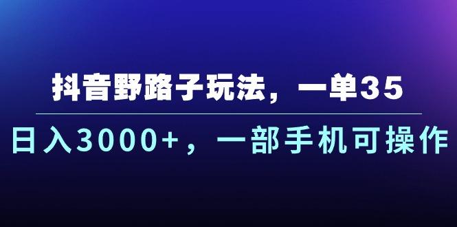 抖音野路子玩法，一单35.日入3000+，一部手机可操作-简创项目网