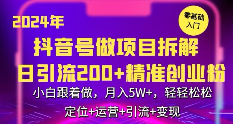 2024年抖音做项目拆解日引流300+创业粉，小白跟着做，月入5万，轻轻松松【揭秘】-简创项目网
