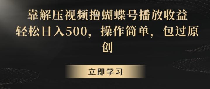 靠解压视频撸蝴蝶号播放收益，轻松日入500，操作简单，包过原创【揭秘】-简创项目网