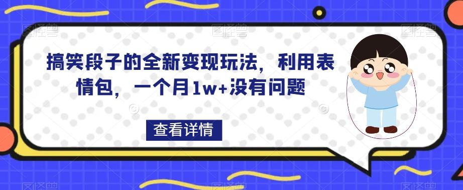 搞笑段子的全新变现玩法，利用表情包，一个月1w+没有问题【揭秘】-简创项目网