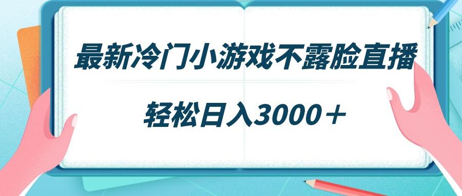 最新冷门小游戏不露脸直播，场观稳定几千，轻松日入3000＋-简创项目网