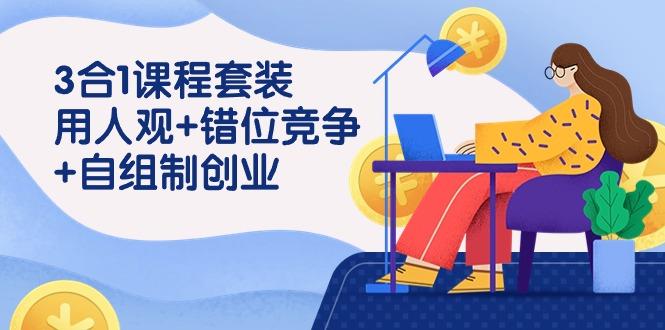 (9392期)3 合1课程套装，用人观+错位竞争+自组 制创业(43节课)-简创项目网