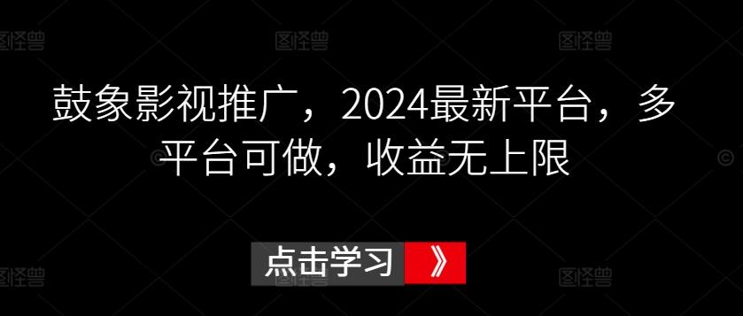 鼓象影视推广，2024最新平台，多平台可做，收益无上限【揭秘】-简创项目网