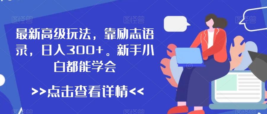 最新高级玩法，靠励志语录，日入300+，新手小白都能学会【揭秘】-简创项目网
