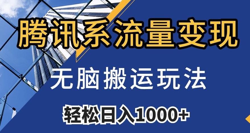 腾讯系流量变现，无脑搬运玩法，日入1000+（附481G素材）【揭秘】-简创项目网