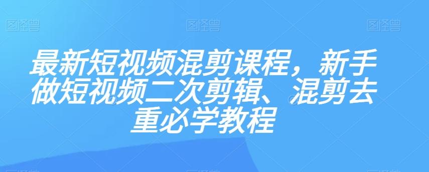 最新短视频混剪课程，新手做短视频二次剪辑、混剪去重必学教程-简创项目网