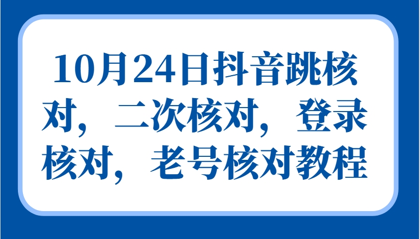 10月24日抖音跳核对，二次核对，登录核对，老号核对教程-简创项目网
