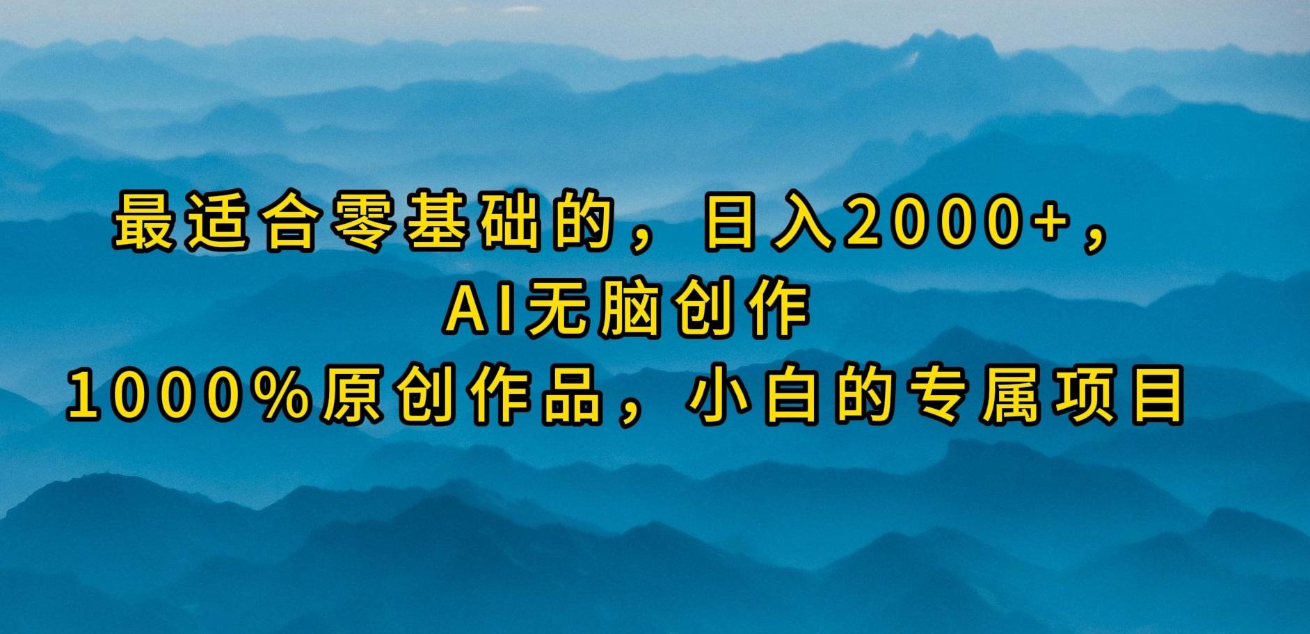 (9866期)最适合零基础的，日入2000+，AI无脑创作，100%原创作品，小白的专属项目-简创项目网