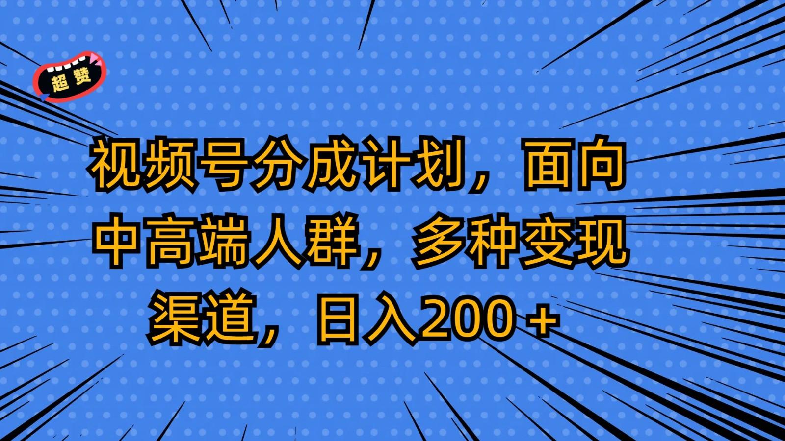 视频号分成计划，面向中高端人群，多种变现渠道，日入200＋-简创项目网
