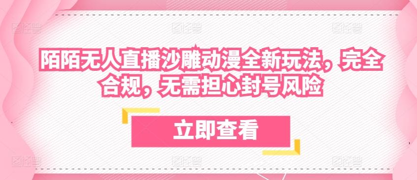 陌陌无人直播沙雕动漫全新玩法，完全合规，无需担心封号风险【揭秘】-简创项目网