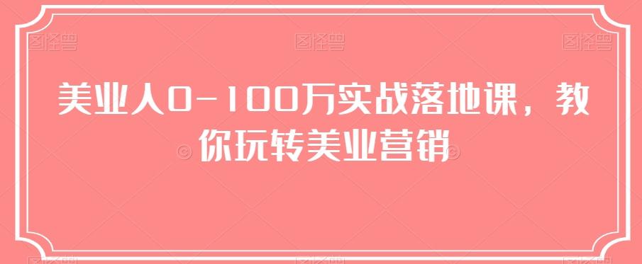 美业人0-100万实战落地课，教你玩转美业营销-简创项目网