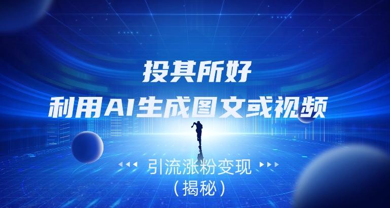投其所好，利用AI生成图文或视频引流涨粉变现（揭秘）-简创项目网