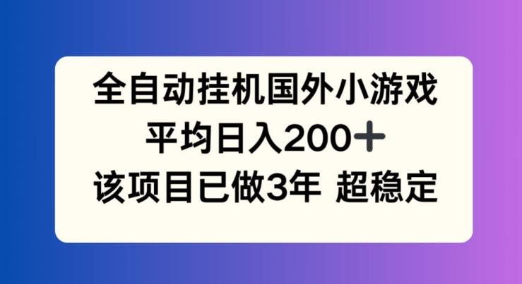 全自动挂机国外小游戏，平均日入200+，此项目已经做了3年 稳定持久【揭秘】-简创项目网