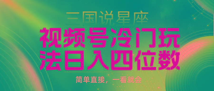(9383期)视频号掘金冷门玩法，三国星座赛道，日入四位数(教程+素材)-简创项目网
