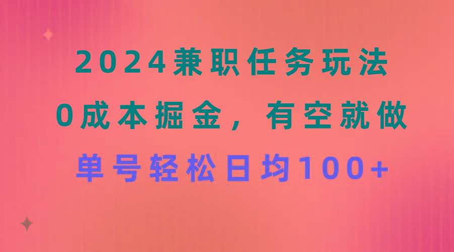 2024兼职任务玩法 0成本掘金，有空就做 单号轻松日均100+-简创项目网
