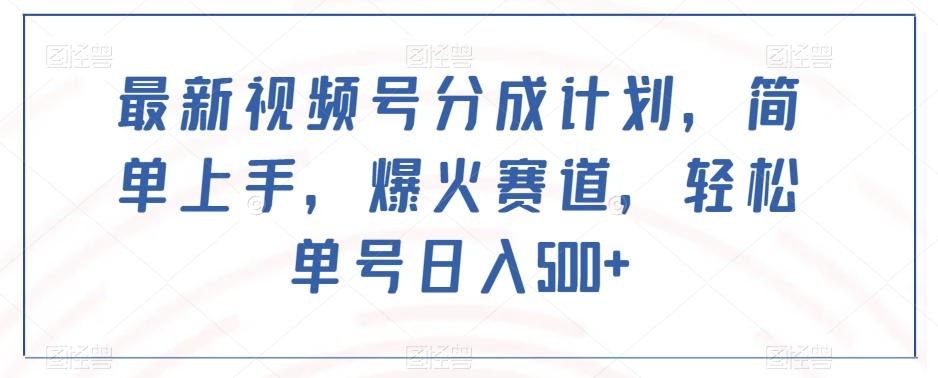 最新视频号分成计划，简单上手，爆火赛道，轻松单号日入500+-简创项目网
