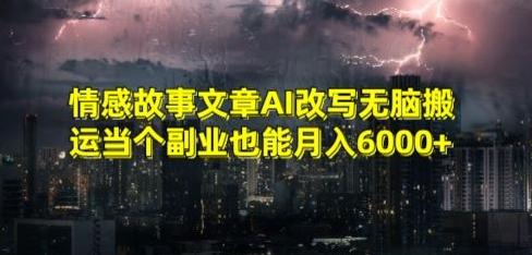 情感故事文章AI改写无脑搬运当个副业也能月入6000+【揭秘】-简创项目网