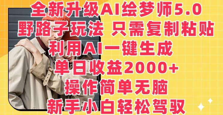 全新升级AI绘梦师5.0.野路子玩法，只需复制粘贴，利用AI一键生成，单日收益2000+【揭秘】-简创项目网