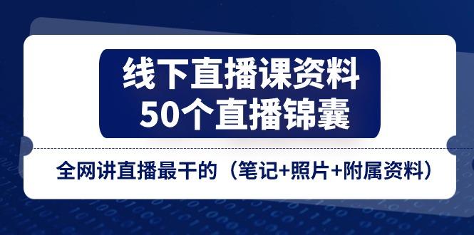 线下直播课资料、50个-直播锦囊，全网讲直播最干的(笔记+照片+附属资料-简创项目网