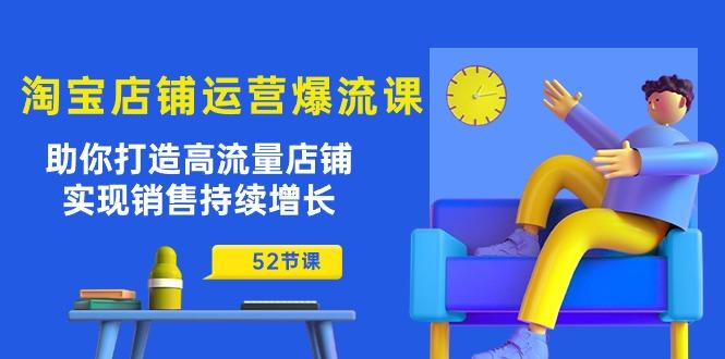 淘宝店铺运营爆流课：助你打造高流量店铺，实现销售持续增长(52节课-简创项目网