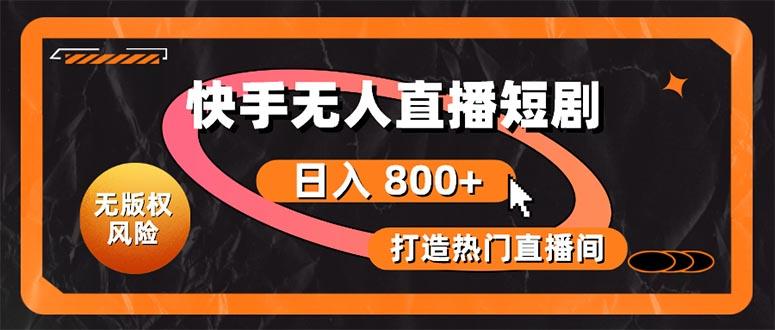 快手无人直播短剧宝典：无版权风险，轻松打造热门直播间，日进斗金不是梦-简创项目网