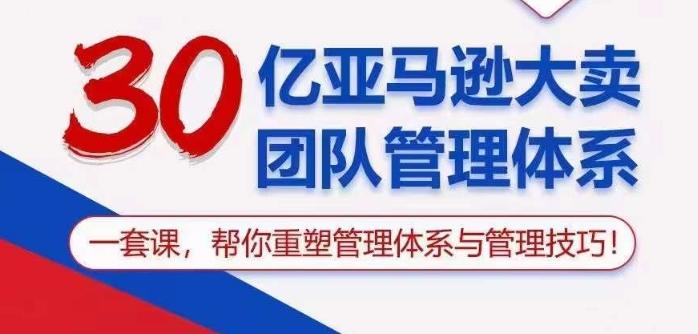 30亿亚马逊大卖团队管理体系，一套课帮你重塑管理体系与管理技巧-简创项目网