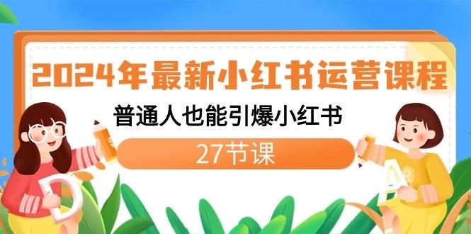 2024年最新小红书运营课程：普通人也能引爆小红书(27节课)-简创项目网