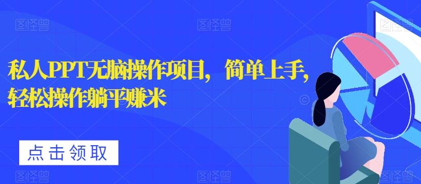 私人PPT无脑操作项目，简单上手，轻松操作躺平赚米-简创项目网