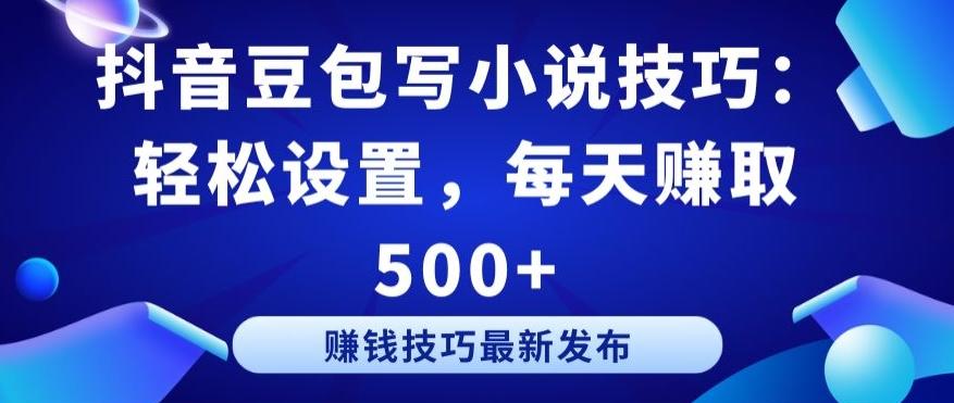 抖音豆包写小说技巧：轻松设置，每天赚取 500+【揭秘】-简创项目网
