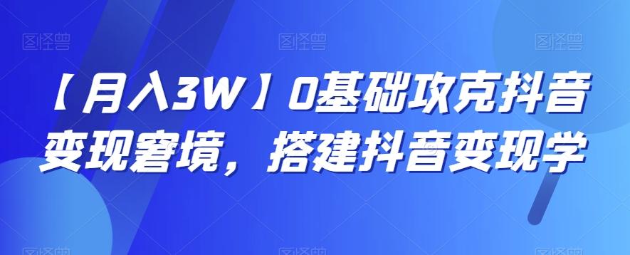 【月入3W】0基础攻克抖音变现窘境，搭建抖音变现学-简创项目网