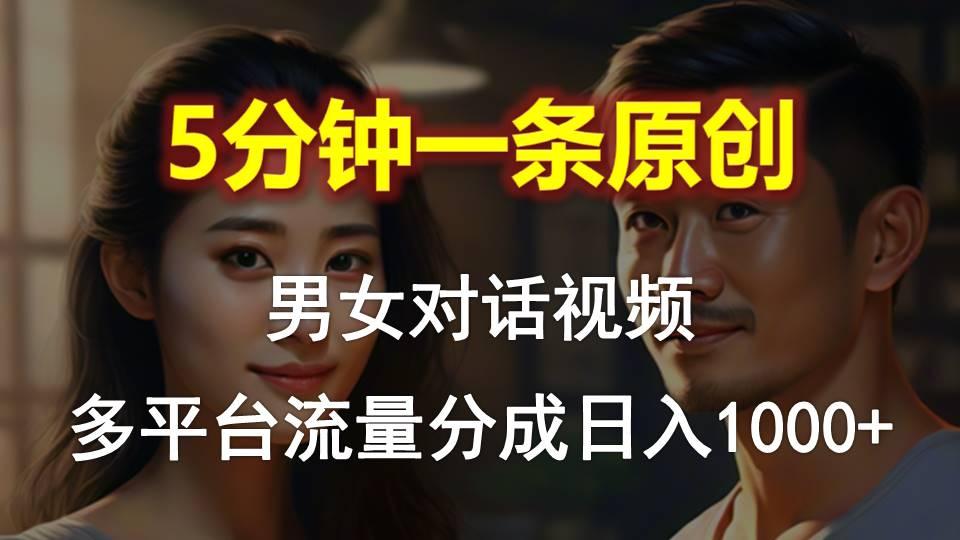 男女对话，5分钟1条原创视频，多平台流量分成，日入1000+-简创项目网