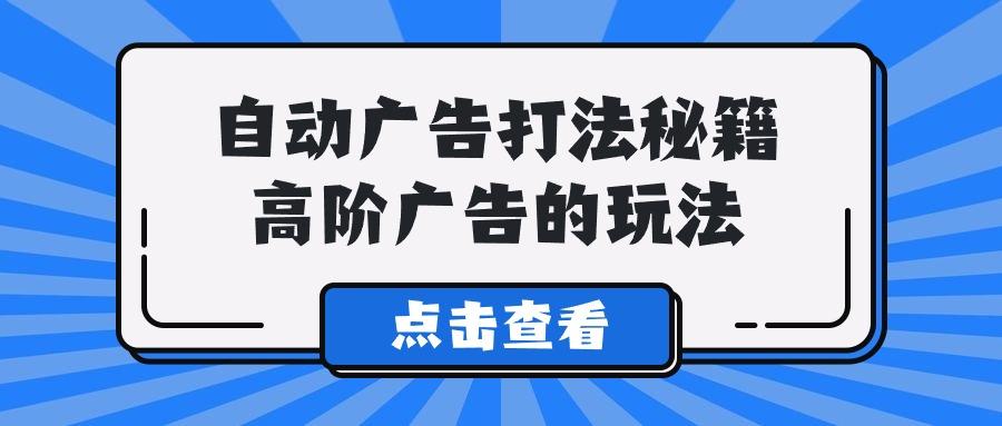 (9298期)A lice自动广告打法秘籍，高阶广告的玩法-简创项目网