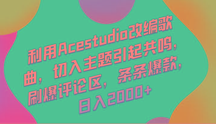 利用Acestudio改编歌曲，切入主题引起共鸣，刷爆评论区，条条爆款，日入2000+-简创项目网