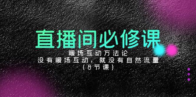 直播间必修课：暖场互动方法论，没有暖场互动，就没有自然流量(8节课)-简创项目网