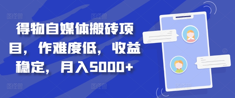 得物自媒体搬砖项目，作难度低，收益稳定，月入5000+【揭秘】-简创项目网