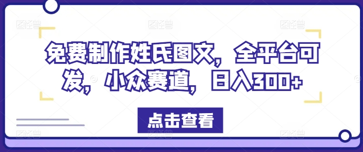 免费制作姓氏图文，全平台可发，小众赛道，日入300+【揭秘】-简创项目网